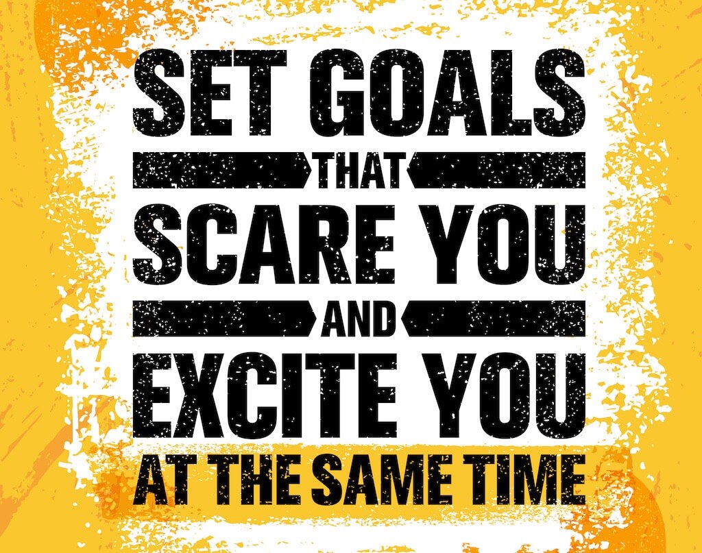 set goals that scare you and excite you at the same time